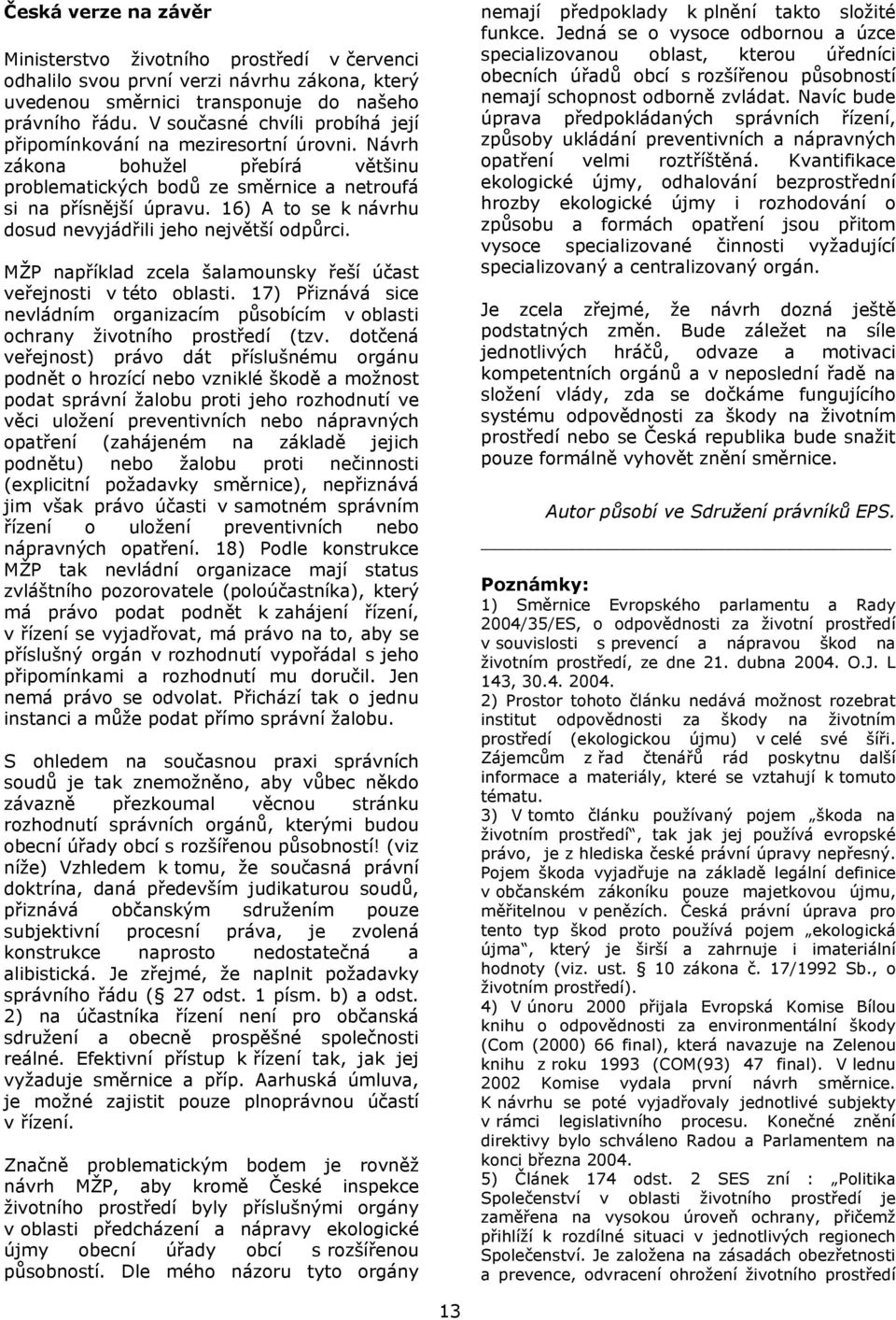 16) A to se k návrhu dosud nevyjádřili jeho největší odpůrci. MŽP například zcela šalamounsky řeší účast veřejnosti v této oblasti.