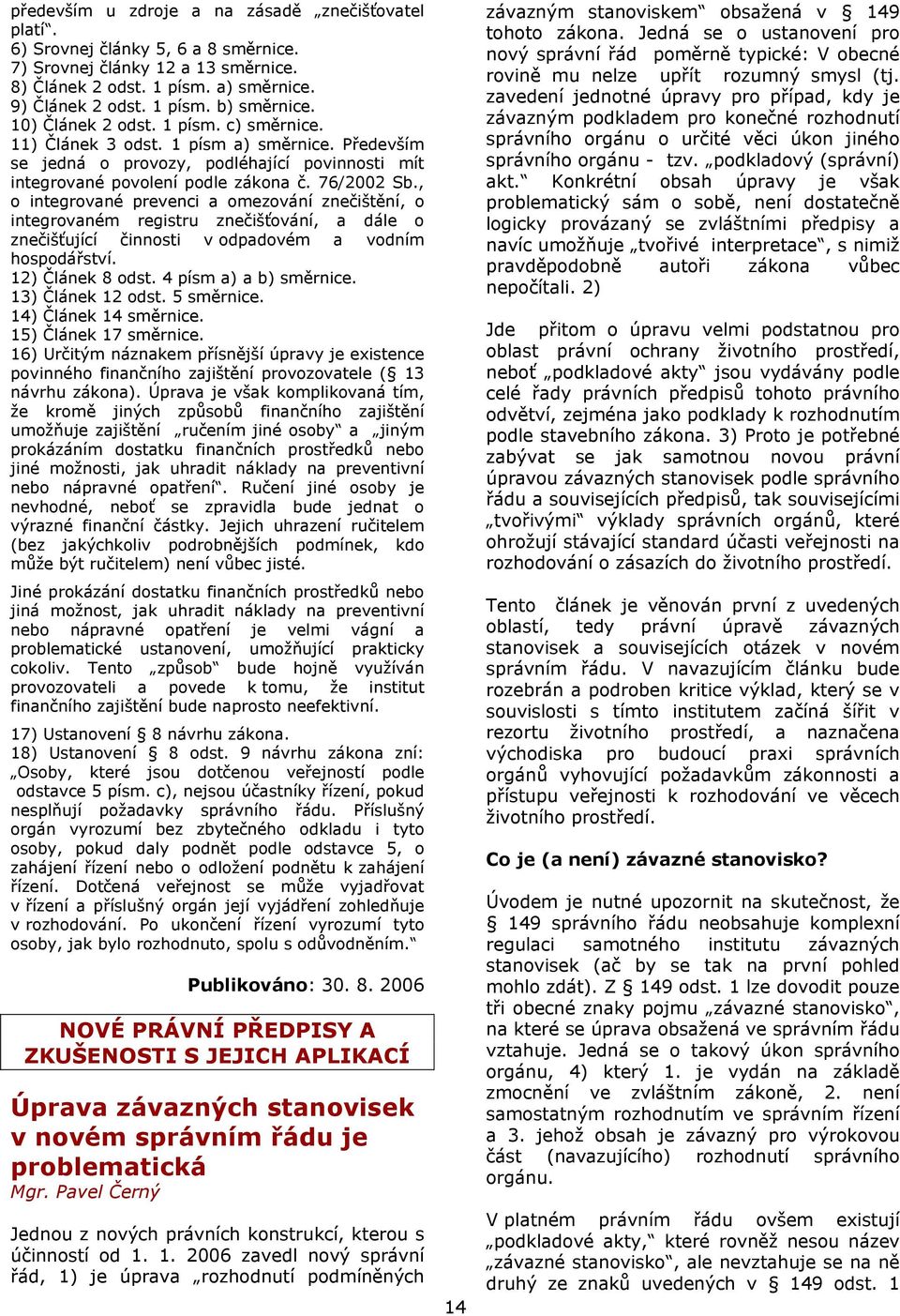 , o integrované prevenci a omezování znečištění, o integrovaném registru znečišťování, a dále o znečišťující činnosti v odpadovém a vodním hospodářství. 12) Článek 8 odst. 4 písm a) a b) směrnice.