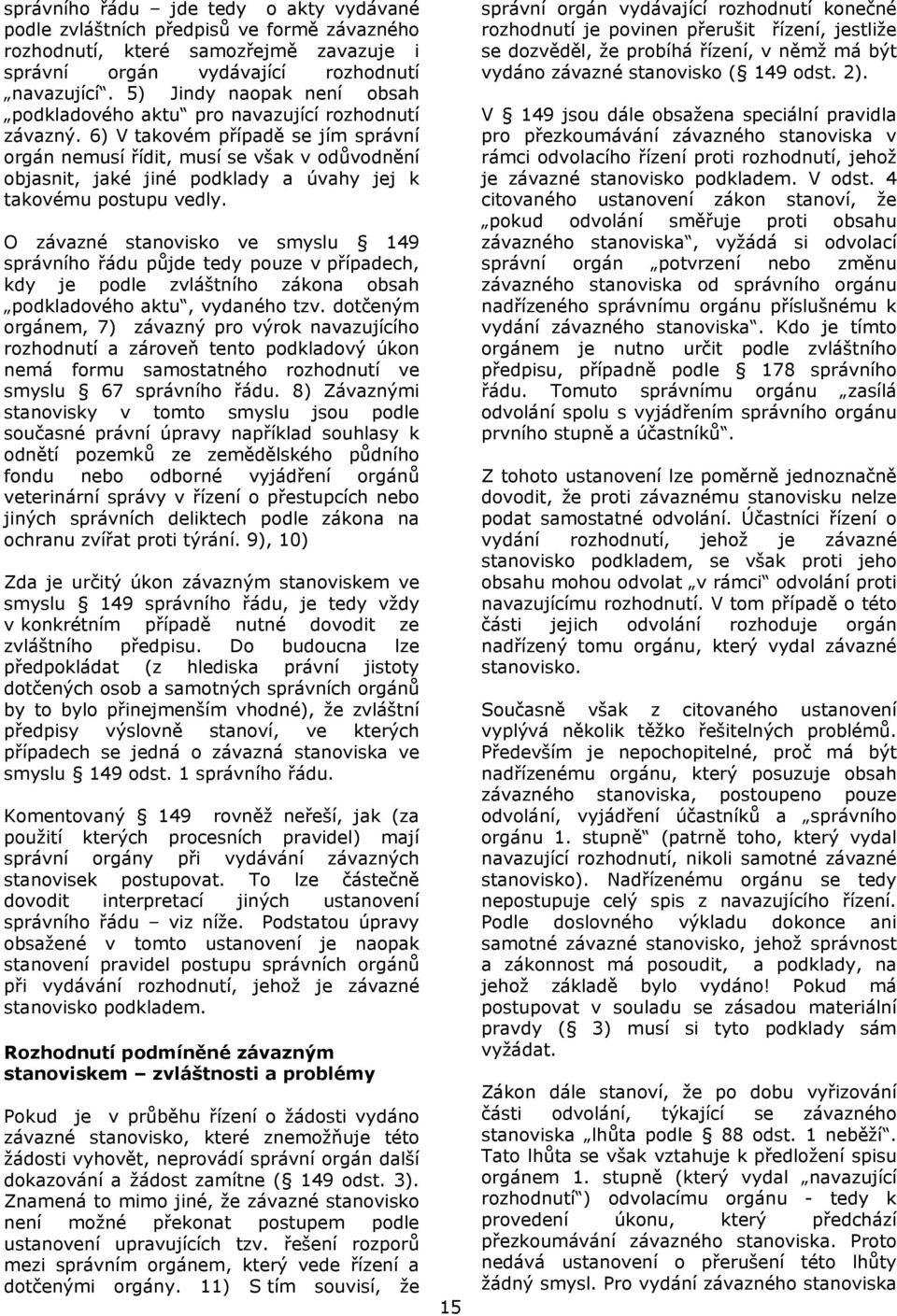 6) V takovém případě se jím správní orgán nemusí řídit, musí se však v odůvodnění objasnit, jaké jiné podklady a úvahy jej k takovému postupu vedly.