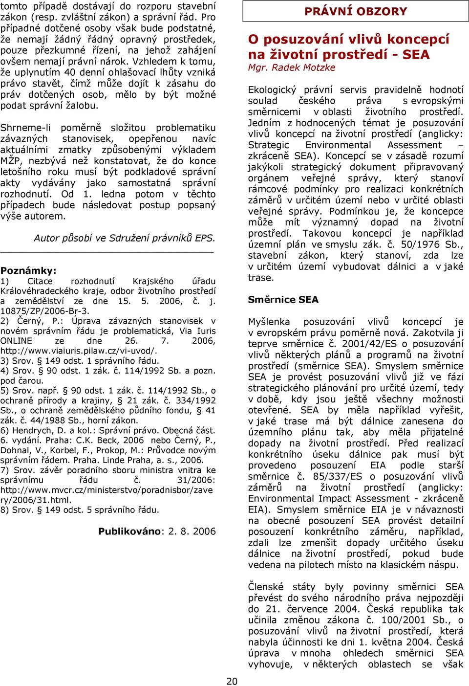 Vzhledem k tomu, že uplynutím 40 denní ohlašovací lhůty vzniká právo stavět, čímž může dojít k zásahu do práv dotčených osob, mělo by být možné podat správní žalobu.