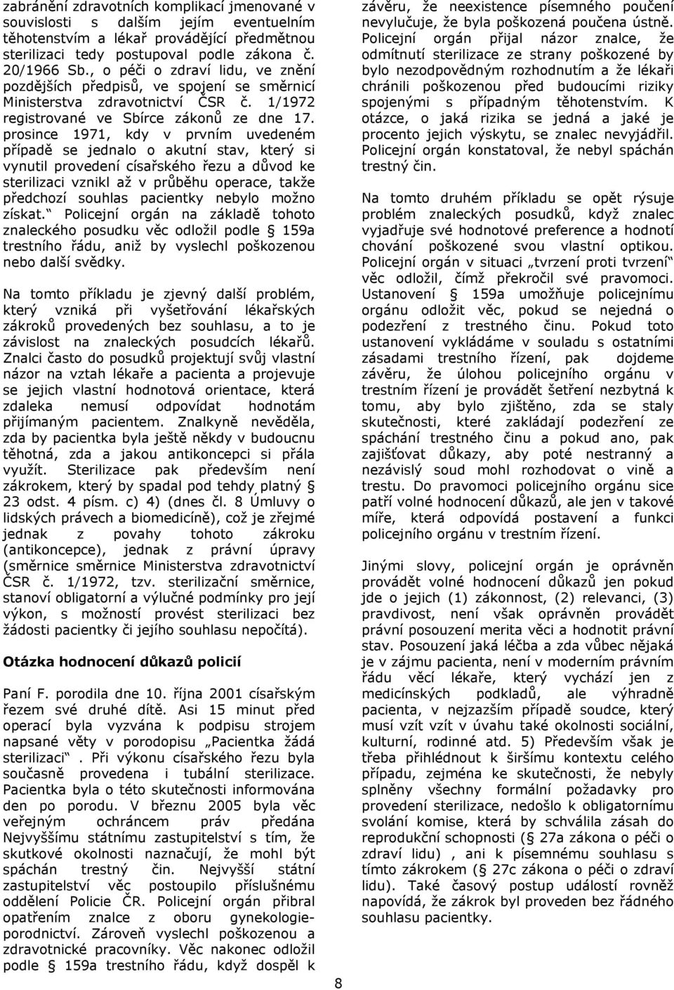 prosince 1971, kdy v prvním uvedeném případě se jednalo o akutní stav, který si vynutil provedení císařského řezu a důvod ke sterilizaci vznikl až v průběhu operace, takže předchozí souhlas pacientky