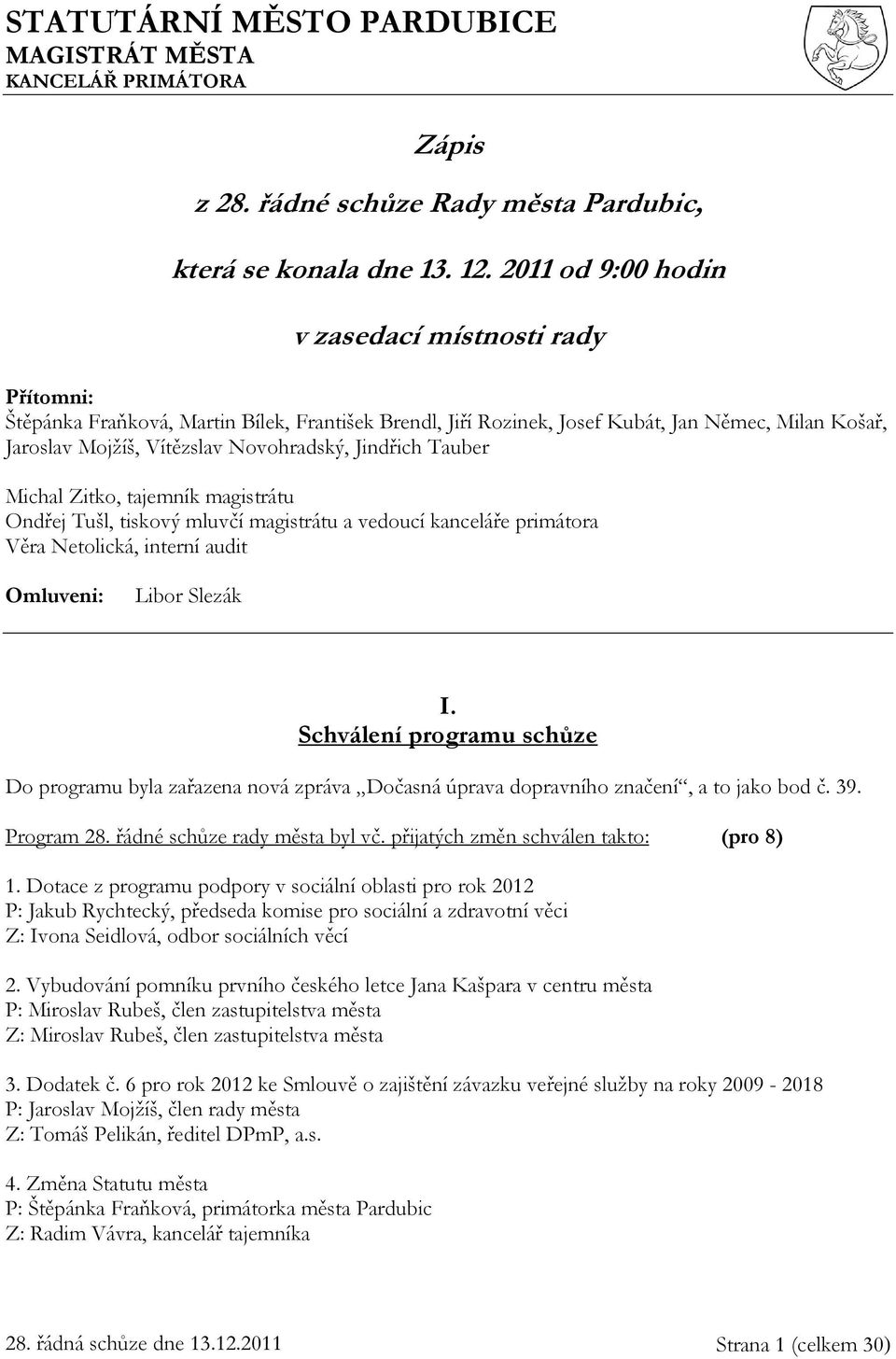 Jindřich Tauber Michal Zitko, tajemník magistrátu Ondřej Tušl, tiskový mluvčí magistrátu a vedoucí kanceláře primátora Věra Netolická, interní audit Omluveni: Libor Slezák I.