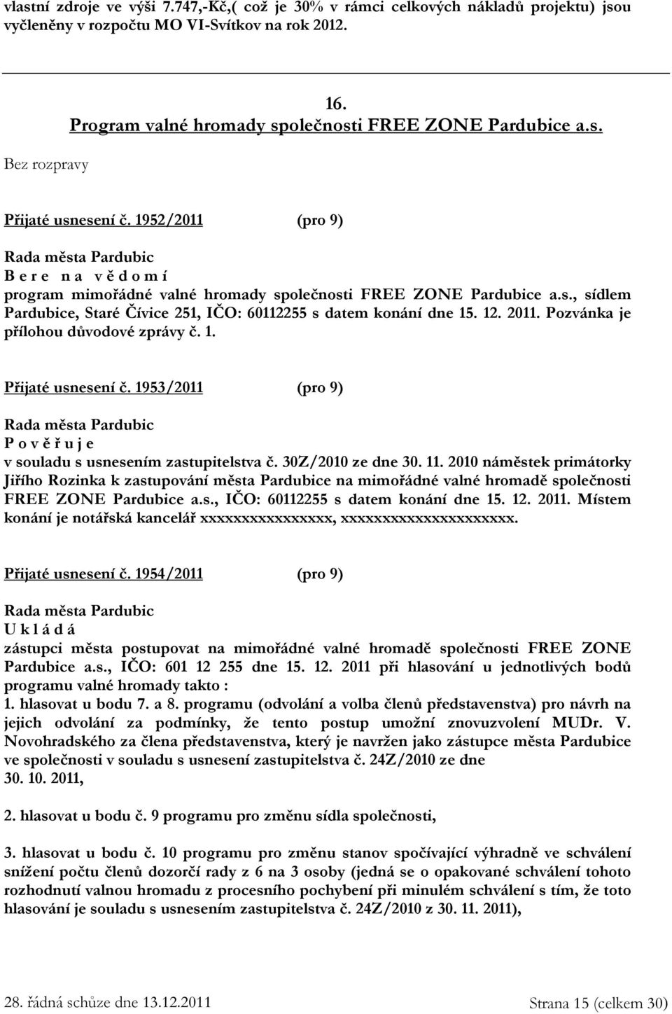 Pozvánka je přílohou důvodové zprávy č. 1. Přijaté usnesení č. 1953/2011 (pro 9) P o v ě ř u j e v souladu s usnesením zastupitelstva č. 30Z/2010 ze dne 30. 11.