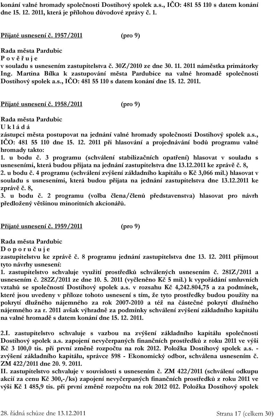 Martina Bílka k zastupování města Pardubice na valné hromadě společnosti Dostihový spolek a.s., IČO: 481 55 110 s datem konání dne 15. 12. 2011. Přijaté usnesení č.