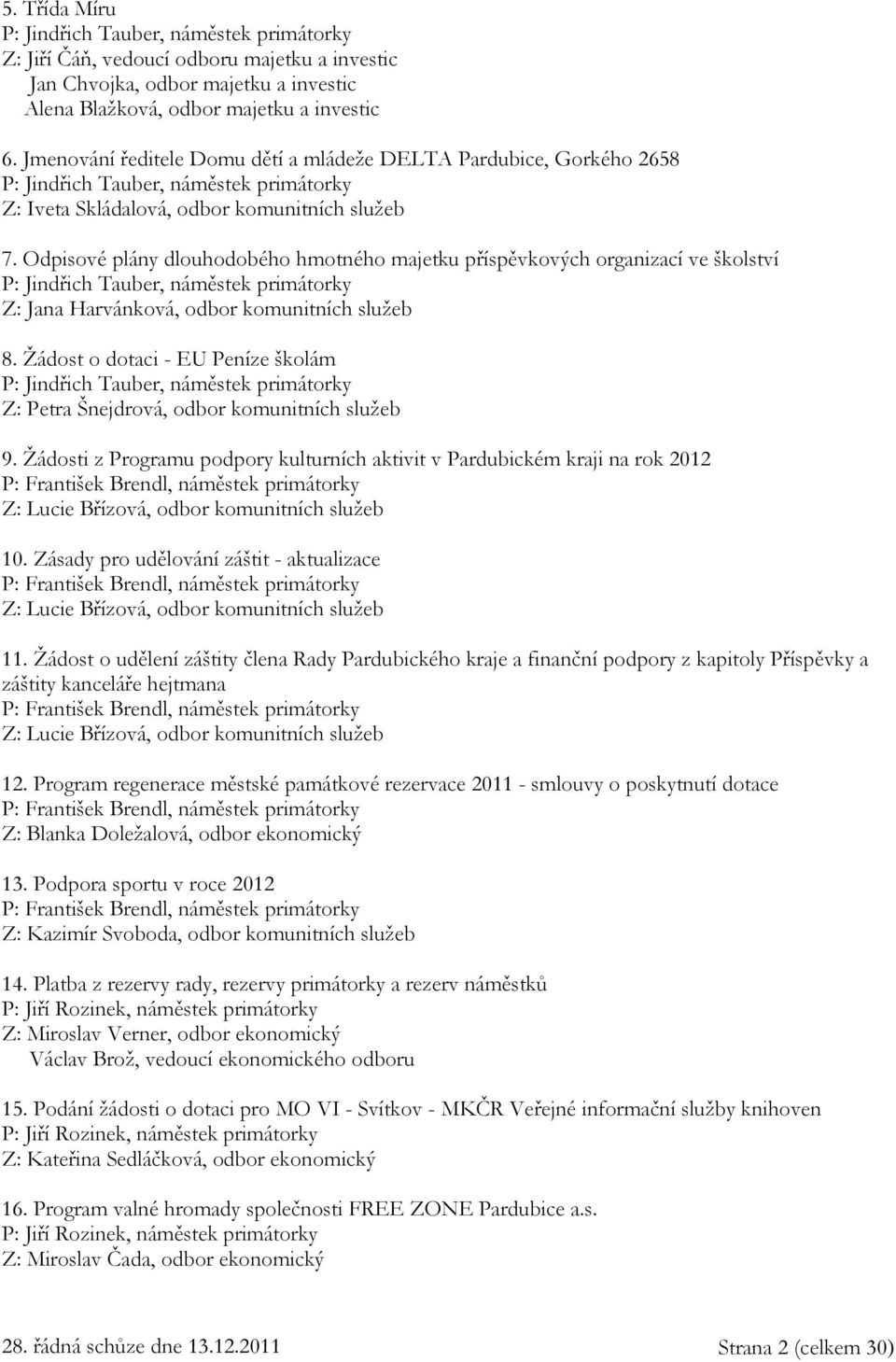 Odpisové plány dlouhodobého hmotného majetku příspěvkových organizací ve školství P: Jindřich Tauber, náměstek primátorky Z: Jana Harvánková, odbor komunitních služeb 8.