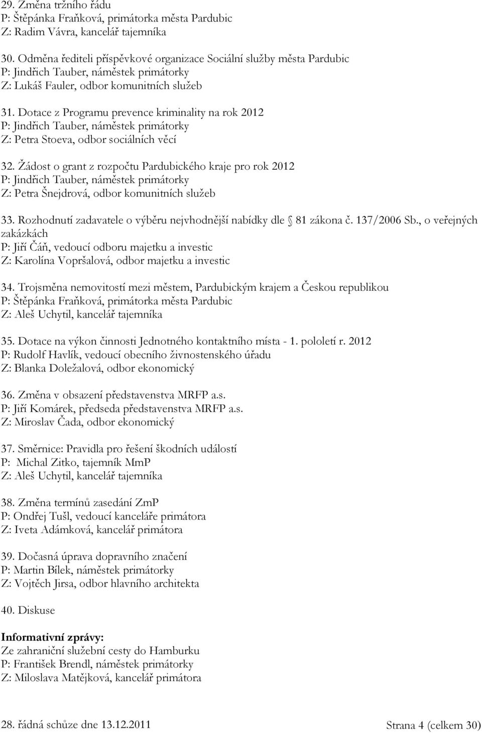 Dotace z Programu prevence kriminality na rok 2012 P: Jindřich Tauber, náměstek primátorky Z: Petra Stoeva, odbor sociálních věcí 32.