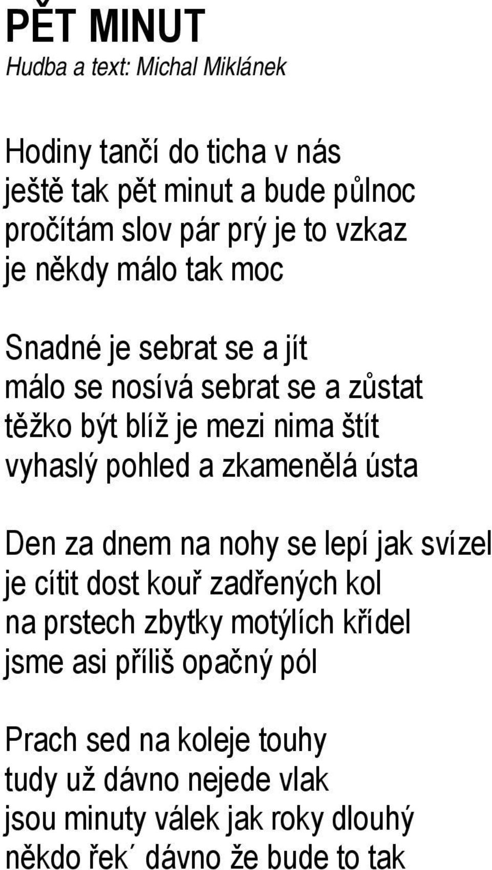 pohled a zkamenělá ústa Den za dnem na nohy se lepí jak svízel je cítit dost kouř zadřených kol na prstech zbytky motýlích křídel