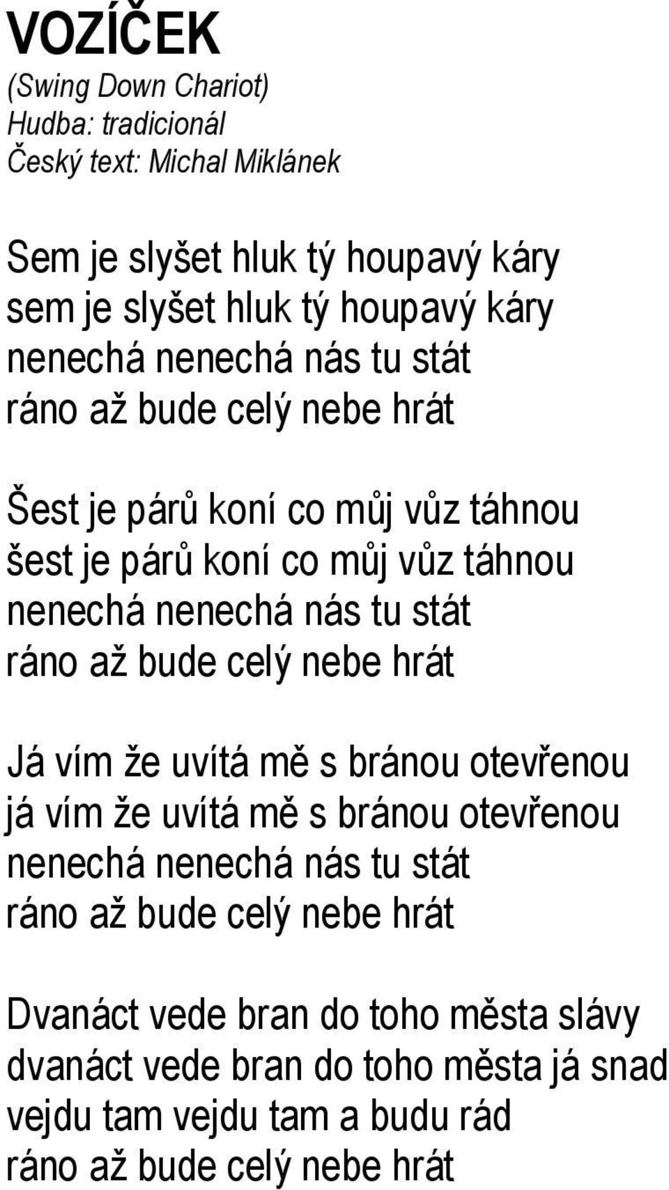 tu stát ráno až bude celý nebe hrát Já vím že uvítá mě s bránou otevřenou já vím že uvítá mě s bránou otevřenou nenechá nenechá nás tu stát ráno až