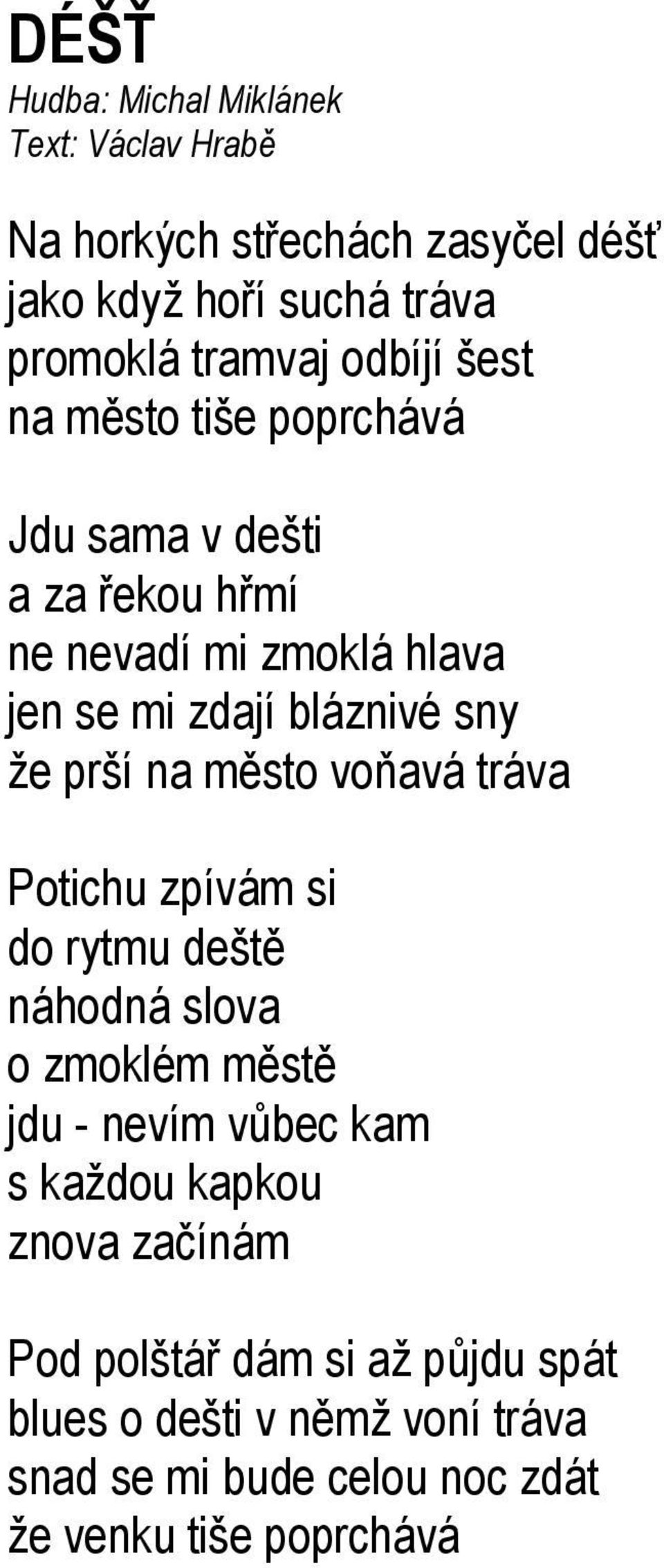 prší na město voňavá tráva Potichu zpívám si do rytmu deště náhodná slova o zmoklém městě jdu - nevím vůbec kam s každou kapkou