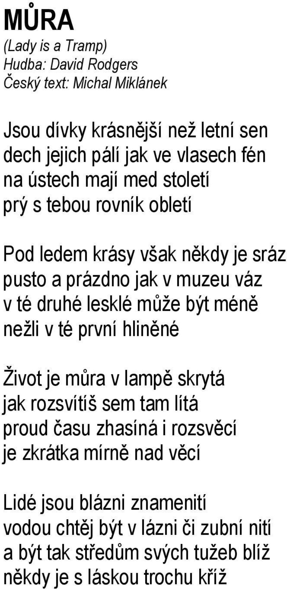 lesklé může být méně nežli v té první hliněné Život je můra v lampě skrytá jak rozsvítíš sem tam lítá proud času zhasíná i rozsvěcí je