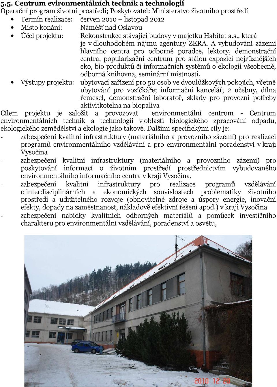 A vybudování zázemí hlavního centra pro odborné poradce, lektory, demonstrační centra, popularizační centrum pro stálou expozici nejrůznějších eko, bio produktů či informačních systémů o ekologii