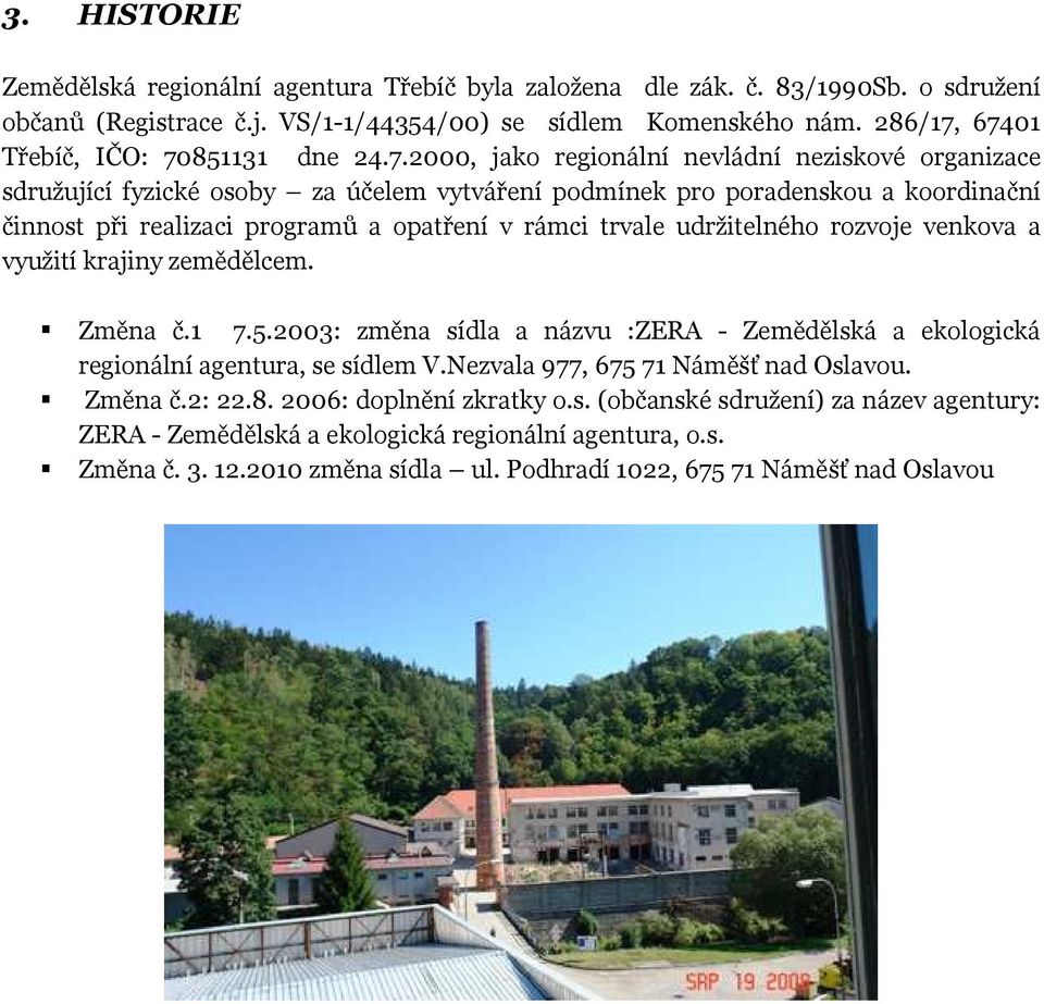 67401 Třebíč, IČO: 70851131 dne 24.7.2000, jako regionální nevládní neziskové organizace sdružující fyzické osoby za účelem vytváření podmínek pro poradenskou a koordinační činnost při realizaci