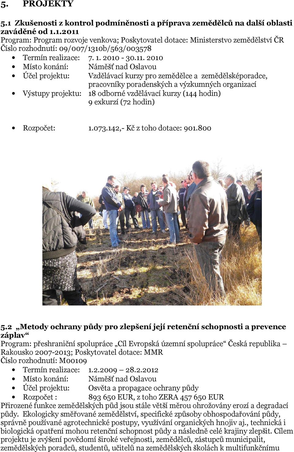 2010 Místo konání: Náměšť nad Oslavou Účel projektu: Vzdělávací kurzy pro zemědělce a zemědělsképoradce, pracovníky poradenských a výzkumných organizací Výstupy projektu: 18 odborné vzdělávací kurzy