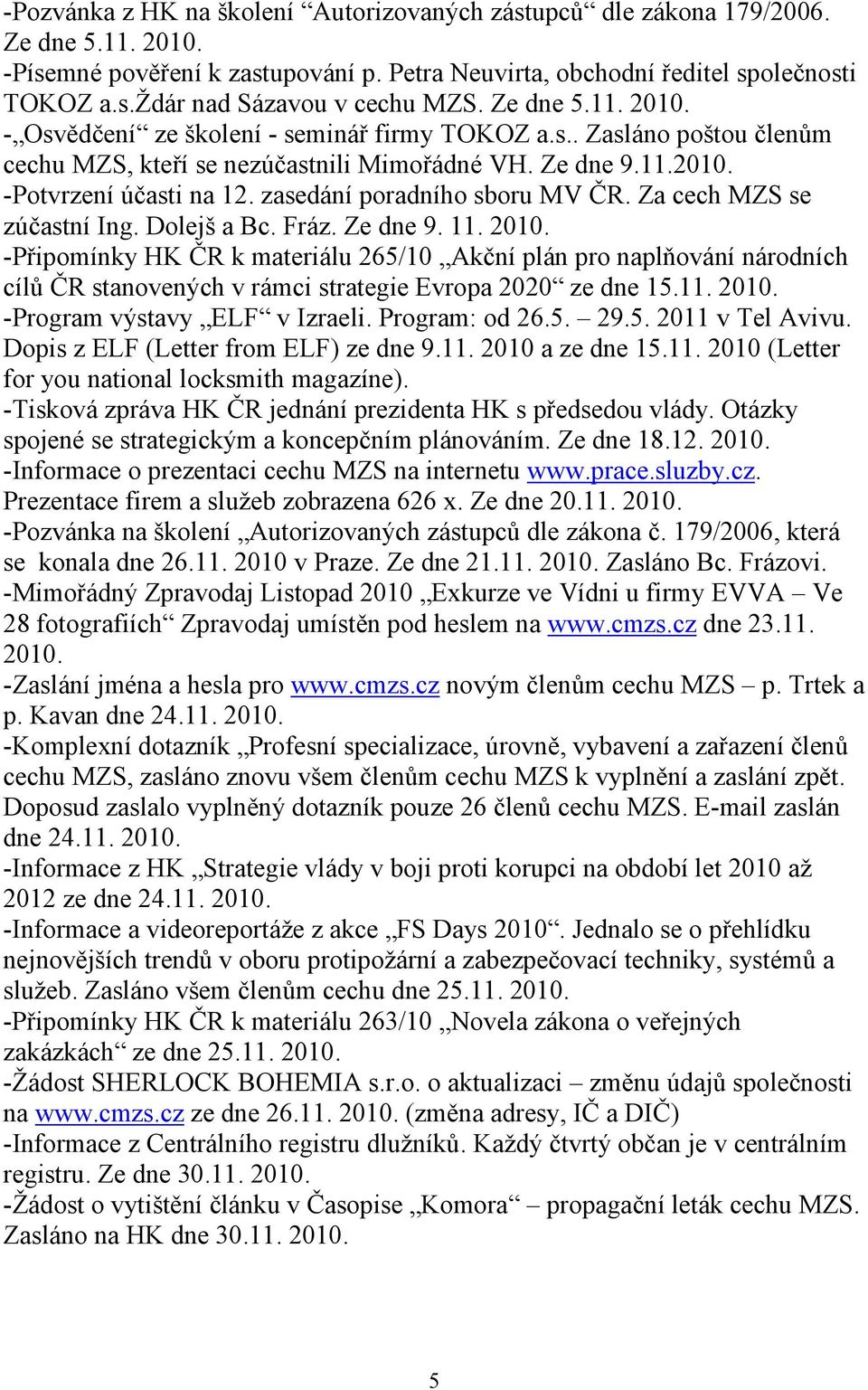 zasedání poradního sboru MV ČR. Za cech MZS se zúčastní Ing. Dolejš a Bc. Fráz. Ze dne 9. 11. 2010.