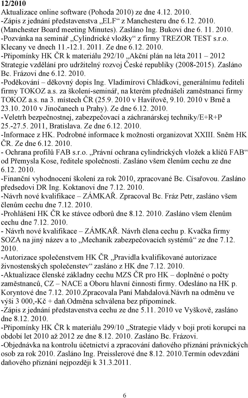 Zasláno Bc. Frázovi dne 6.12. 2010. -Poděkování děkovný dopis Ing. Vladimírovi Chládkovi, generálnímu řediteli firmy TOKOZ a.s. za školení-seminář, na kterém přednášeli zaměstnanci firmy TOKOZ a.s. na 3.