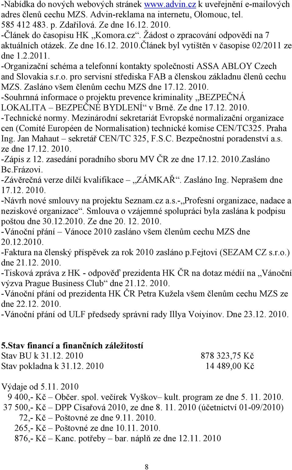 ze dne 1.2.2011. -Organizační schéma a telefonní kontakty společnosti ASSA ABLOY Czech and Slovakia s.r.o. pro servisní střediska FAB a členskou základnu členů cechu MZS.