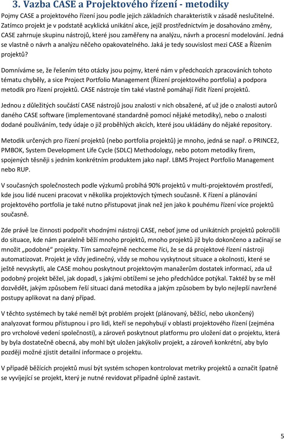 Jedná se vlastně o návrh a analýzu něčeho opakovatelného. Jaká je tedy souvislost mezi CASE a Řízením projektů?