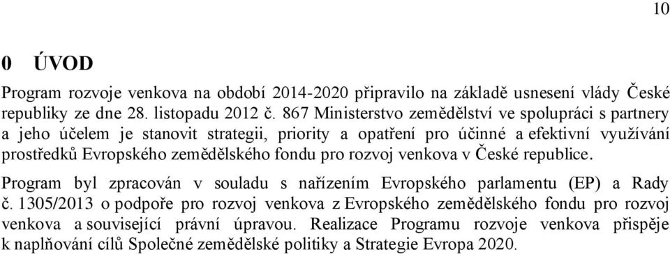 zemědělského fondu pro rozvoj venkova v České republice. Program byl zpracován v souladu s nařízením Evropského parlamentu (EP) a Rady č.