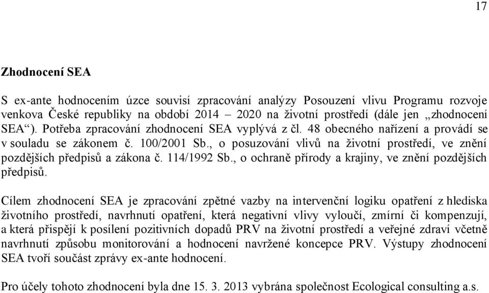 , o posuzování vlivů na životní prostředí, ve znění pozdějších předpisů a zákona č. 114/1992 Sb., o ochraně přírody a krajiny, ve znění pozdějších předpisů.