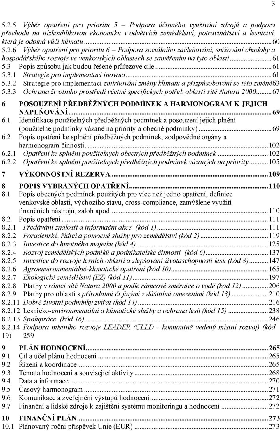 .. 60 5.2.6 Výběr opatření pro prioritu 6 Podpora sociálního začleňování, snižování chudoby a hospodářského rozvoje ve venkovských oblastech se zaměřením na tyto oblasti... 61 5.