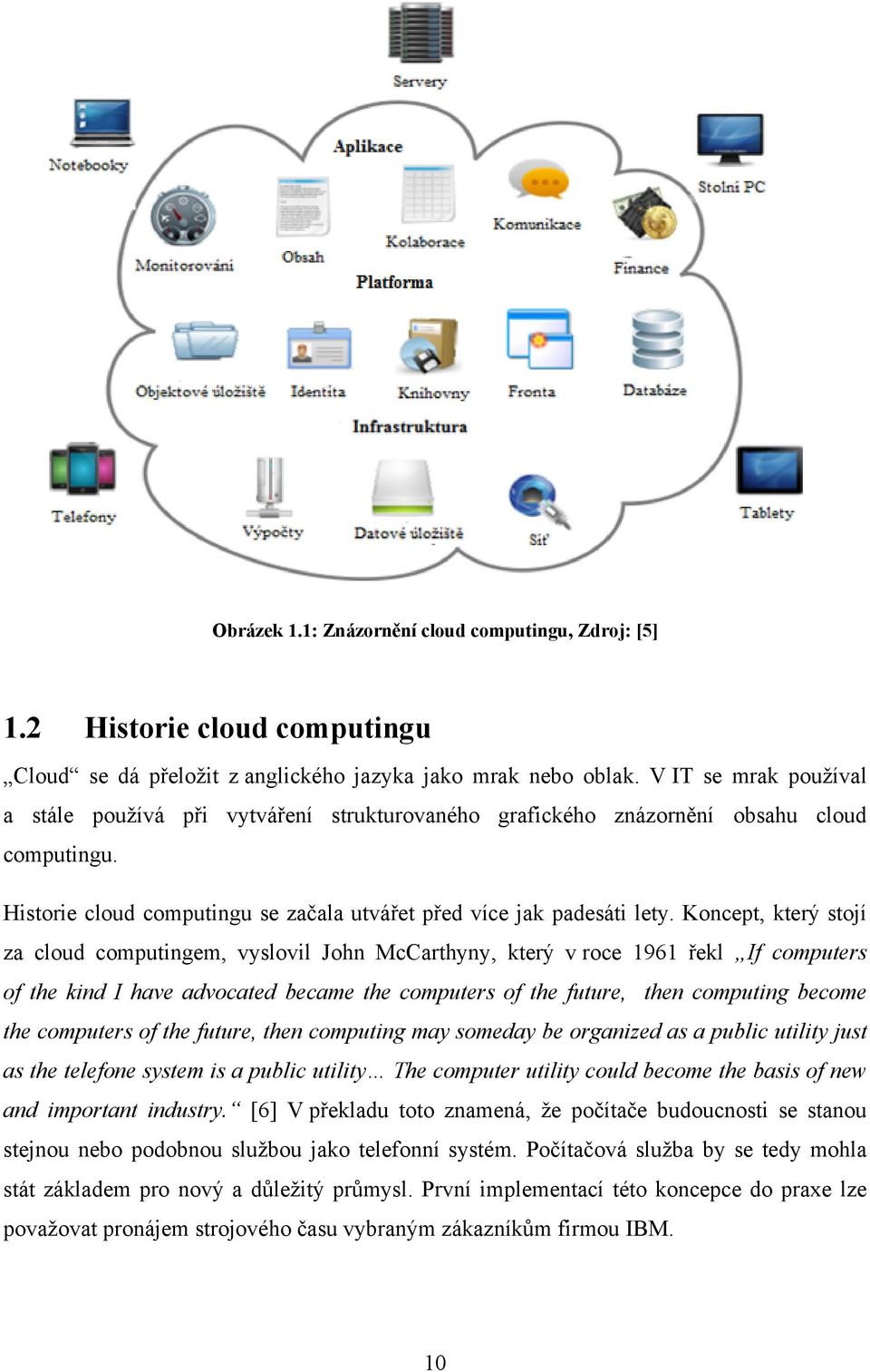 Koncept, který stojí za cloud computingem, vyslovil John McCarthyny, který v roce 1961 řekl If computers of the kind I have advocated became the computers of the future, then computing become the