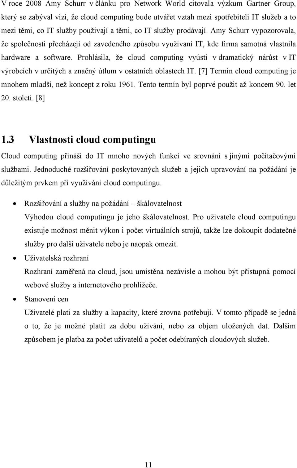 Prohlásila, ţe cloud computing vyústí v dramatický nárůst v IT výrobcích v určitých a značný útlum v ostatních oblastech IT. [7] Termín cloud computing je mnohem mladší, neţ koncept z roku 1961.