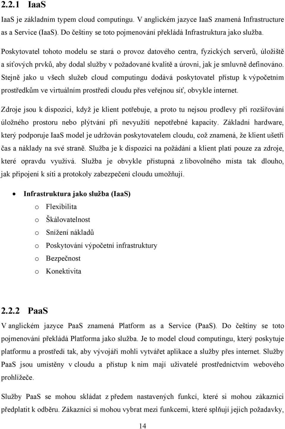 Stejně jako u všech sluţeb cloud computingu dodává poskytovatel přístup k výpočetním prostředkům ve virtuálním prostředí cloudu přes veřejnou síť, obvykle internet.