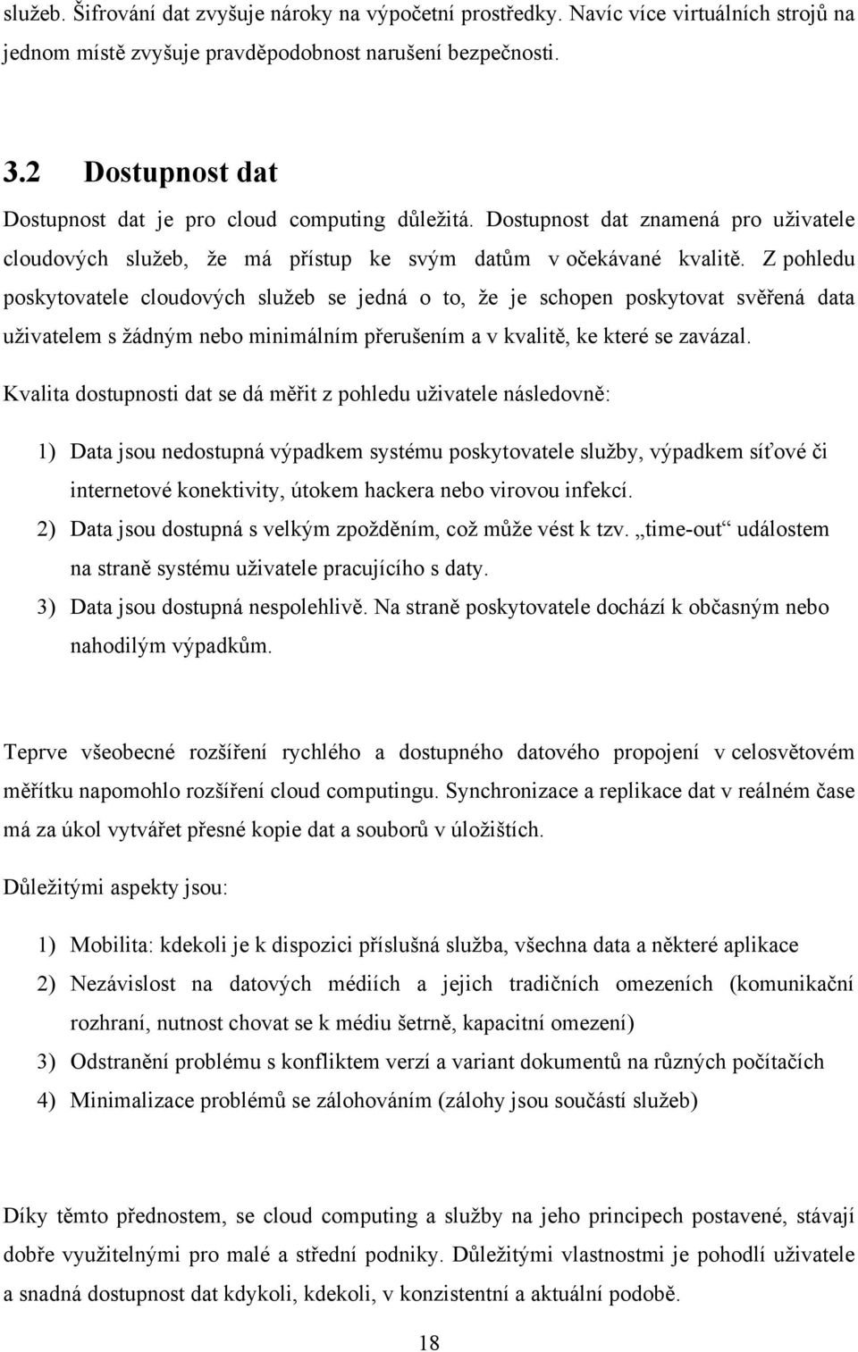 Z pohledu poskytovatele cloudových sluţeb se jedná o to, ţe je schopen poskytovat svěřená data uţivatelem s ţádným nebo minimálním přerušením a v kvalitě, ke které se zavázal.