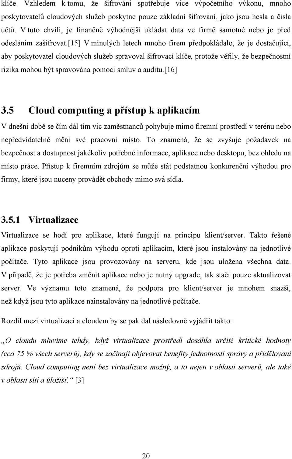 [15] V minulých letech mnoho firem předpokládalo, ţe je dostačující, aby poskytovatel cloudových sluţeb spravoval šifrovací klíče, protoţe věřily, ţe bezpečnostní rizika mohou být spravována pomocí