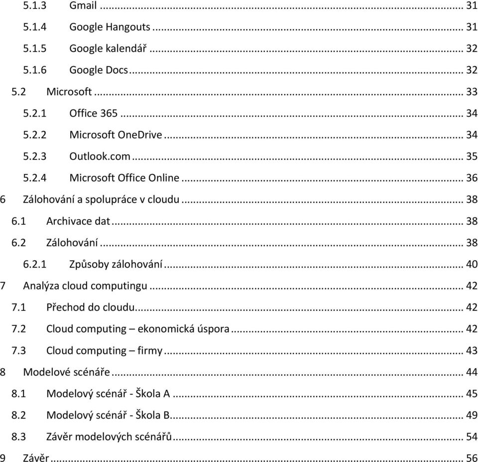 .. 40 7 Analýza cloud computingu... 42 7.1 Přechod do cloudu... 42 7.2 Cloud computing ekonomická úspora... 42 7.3 Cloud computing firmy.