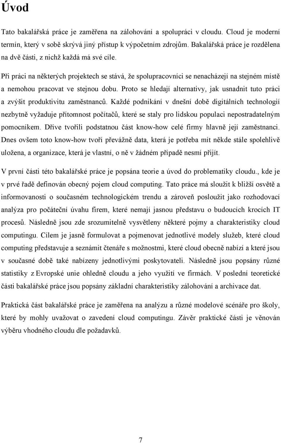 Při práci na některých projektech se stává, ţe spolupracovníci se nenacházejí na stejném místě a nemohou pracovat ve stejnou dobu.