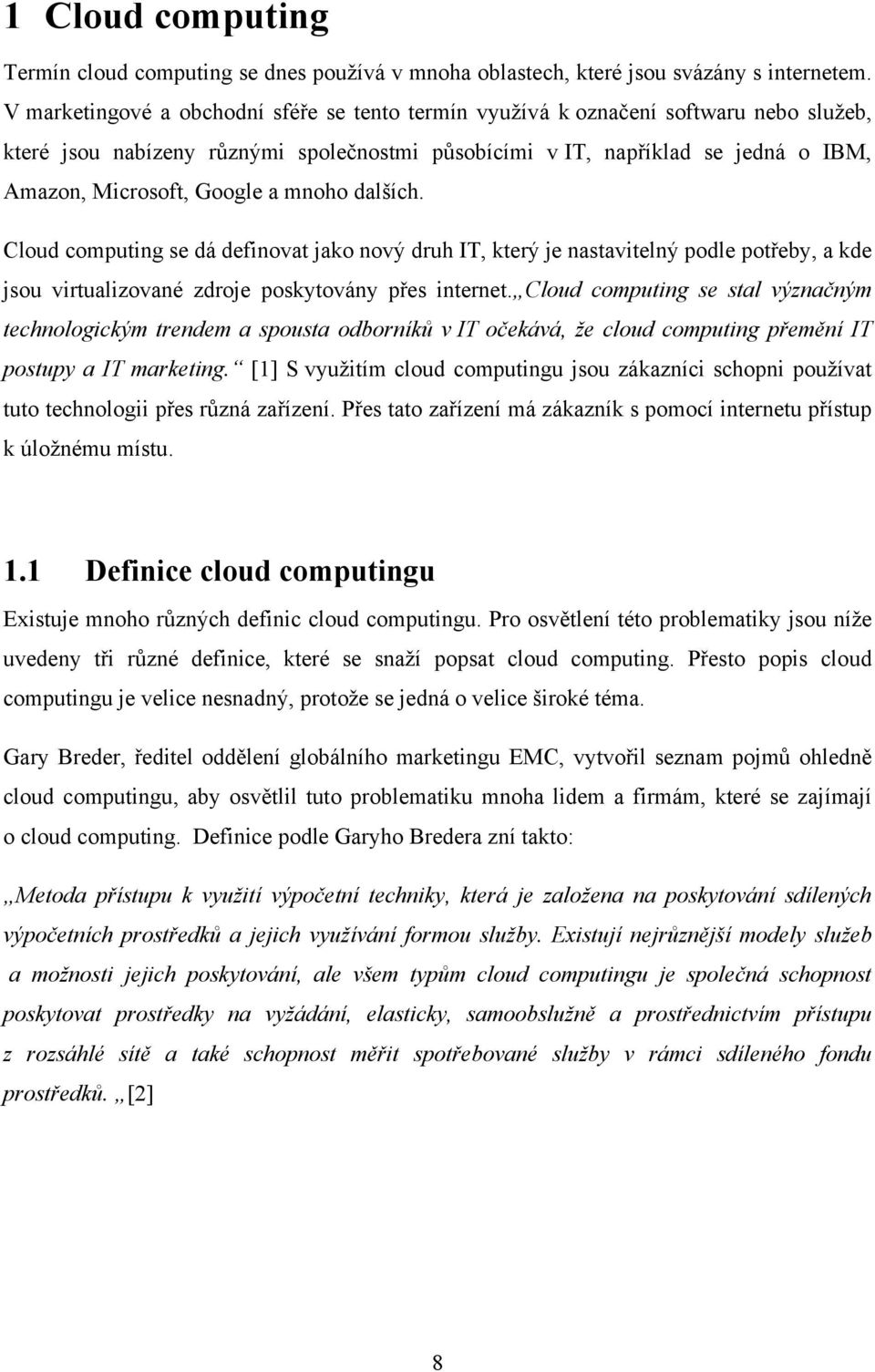 a mnoho dalších. Cloud computing se dá definovat jako nový druh IT, který je nastavitelný podle potřeby, a kde jsou virtualizované zdroje poskytovány přes internet.