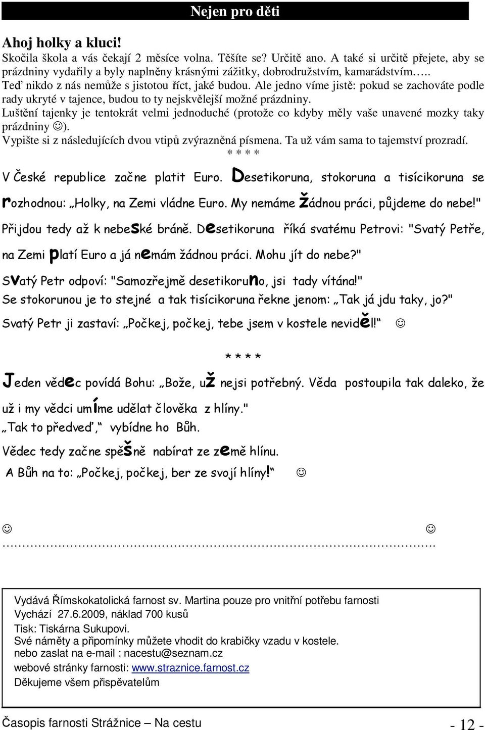 Ale jedno víme jistě: pokud se zachováte podle rady ukryté v tajence, budou to ty nejskvělejší možné prázdniny.