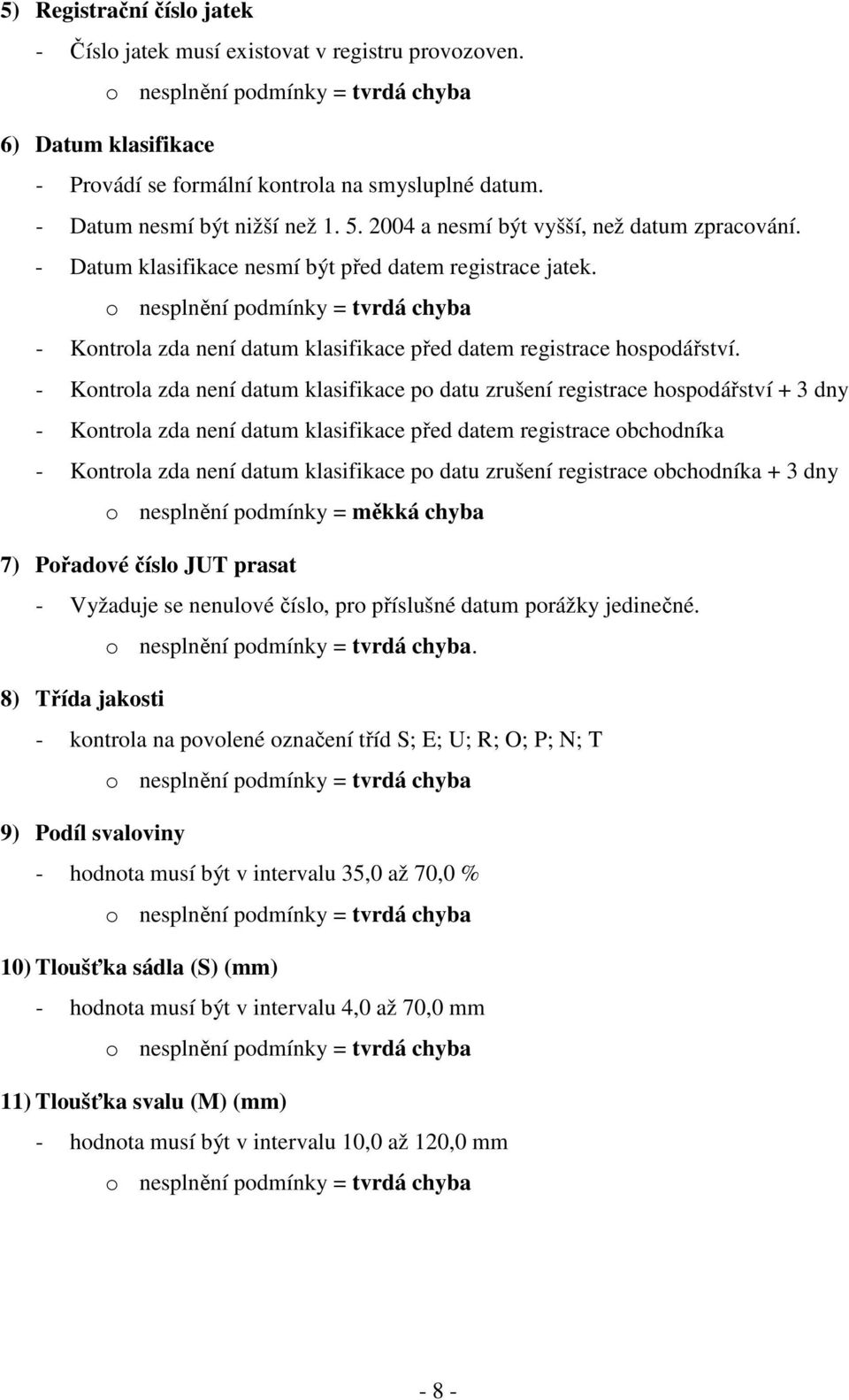 o nesplnění podmínky = tvrdá chyba - Kontrola zda není datum klasifikace před datem registrace hospodářství.