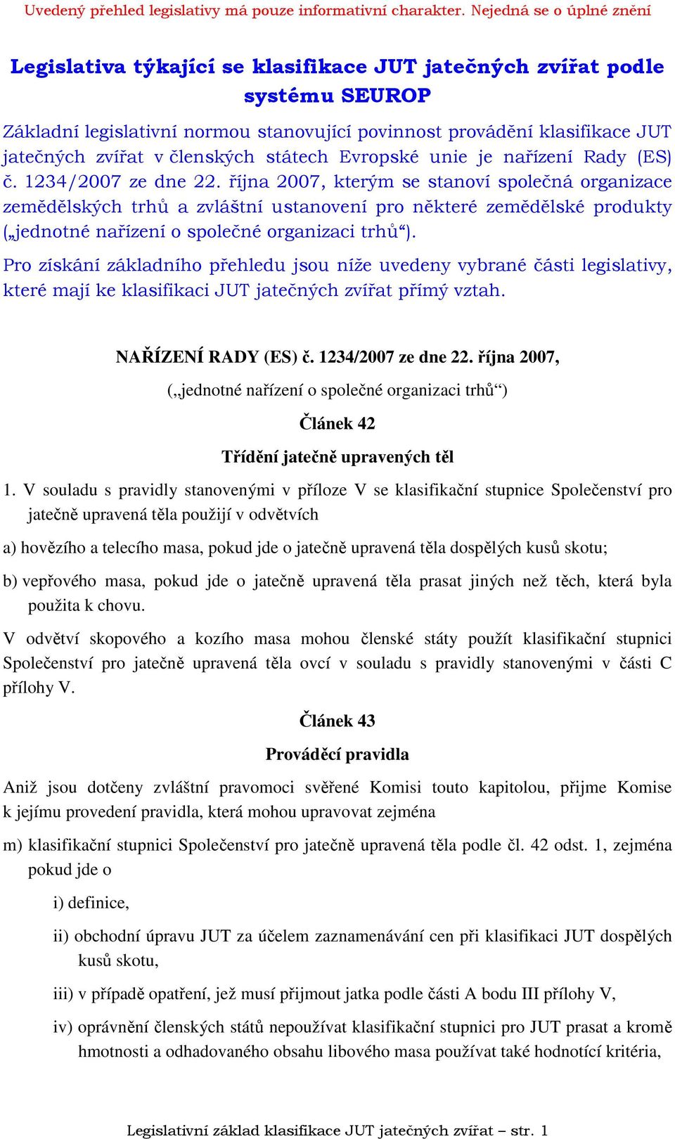 října 2007, kterým se stanoví společná organizace zemědělských trhů a zvláštní ustanovení pro některé zemědělské produkty ( jednotné nařízení o společné organizaci trhů ).