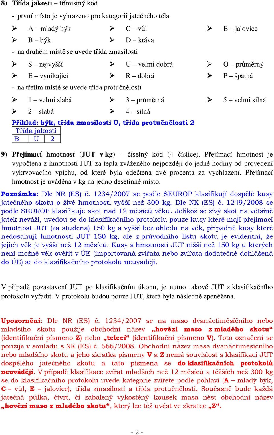 P špatná 5 velmi silná 9) Přejímací hmotnost (JUT v kg) číselný kód (4 číslice).