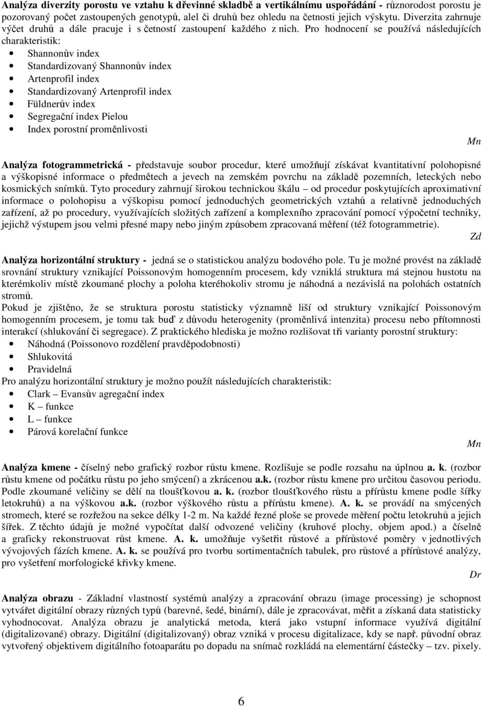 Pro hodnocení se používá následujících charakteristik: Shannonův index Standardizovaný Shannonův index Artenprofil index Standardizovaný Artenprofil index Füldnerův index Segregační index Pielou