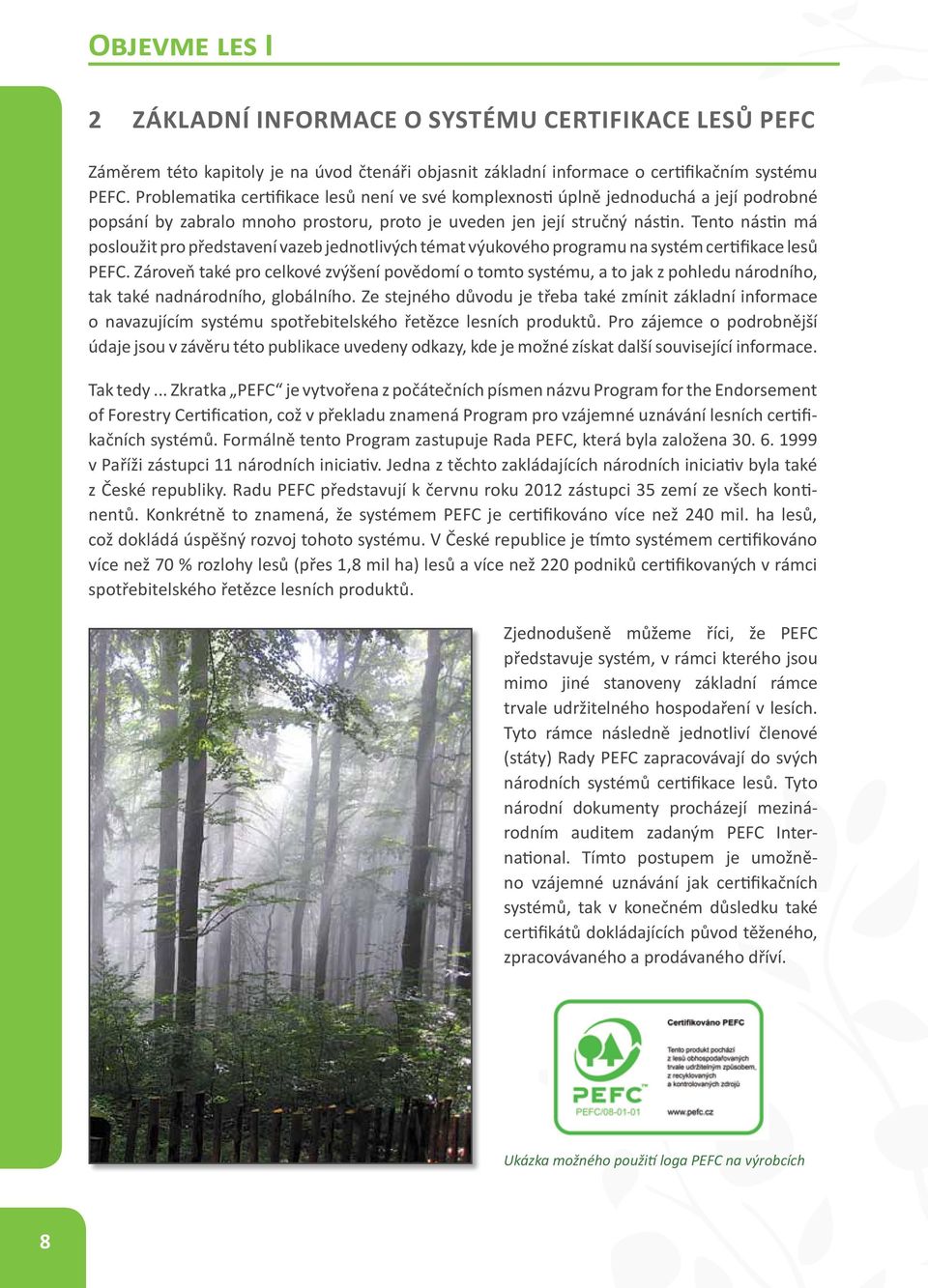 Tento nástin má posloužit pro představení vazeb jednotlivých témat výukového programu na systém certifikace lesů PEFC.