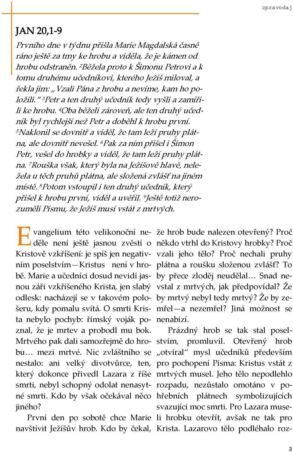 3 Petr a ten druhý učedník tedy vyšli a zamířili ke hrobu. 4 Oba běželi z{roveň, ale ten druhý učedník byl rychlejší než Petr a doběhl k hrobu první.