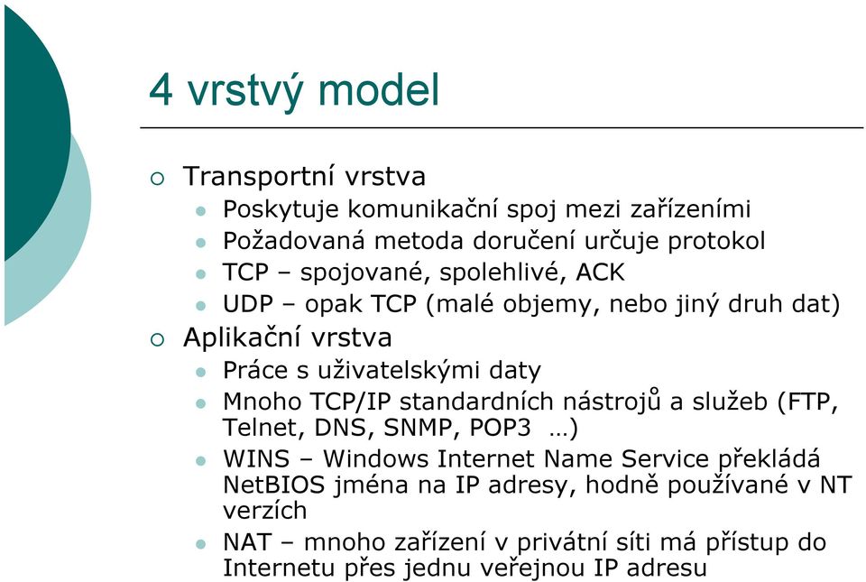 TCP/IP standardních nástrojů a služeb (FTP, Telnet, DNS, SNMP, POP3 ) WINS Windows Internet Name Service překládá NetBIOS