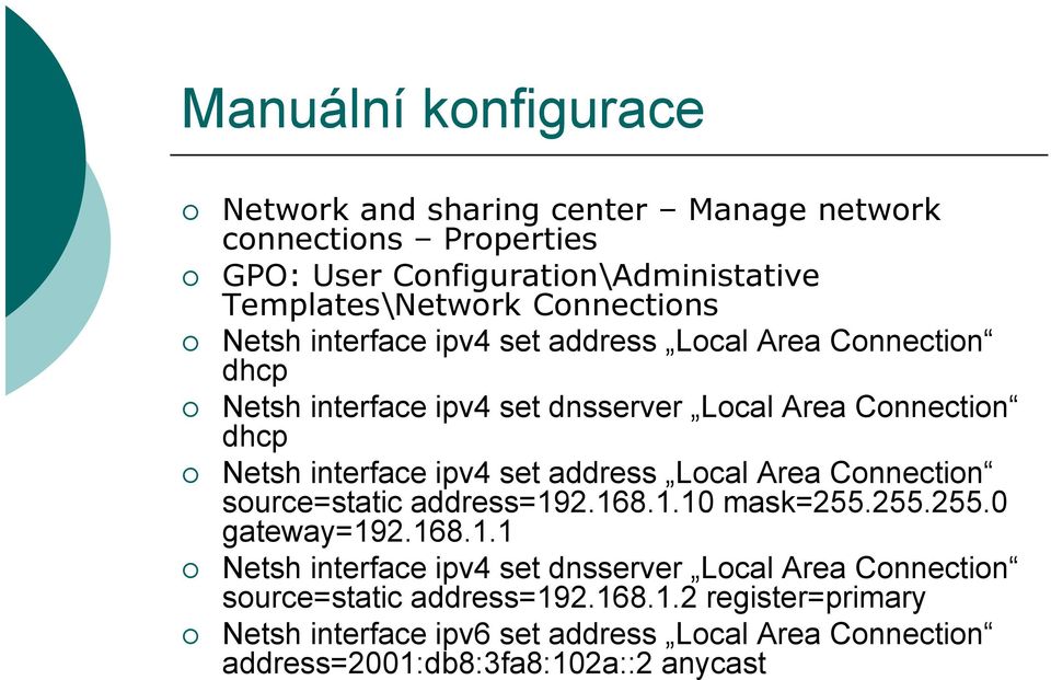 ipv4 set address Local Area Connection source=static address=192.168.1.10 mask=255.255.255.0 gateway=192.168.1.1 Netsh interface ipv4 set dnsserver Local Area Connection source=static address=192.