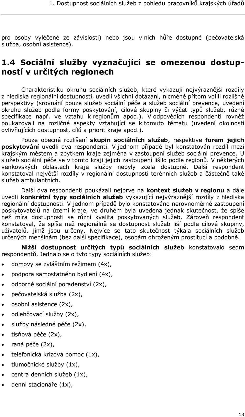 všichni dotázaní, nicméně přitom volili rozlišné perspektivy (srovnání pouze služeb sociální péče a služeb sociální prevence, uvedení okruhu služeb podle formy poskytování, cílové skupiny či výčet