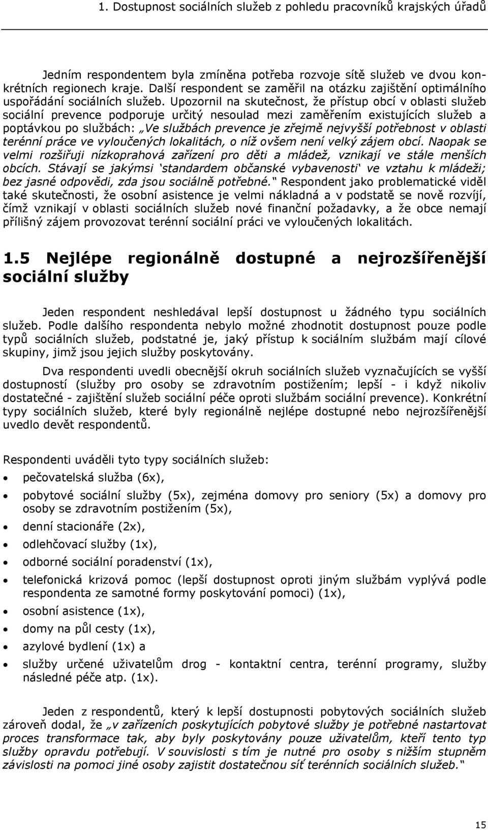 Upozornil na skutečnost, že přístup obcí v oblasti služeb sociální prevence podporuje určitý nesoulad mezi zaměřením existujících služeb a poptávkou po službách: Ve službách prevence je zřejmě