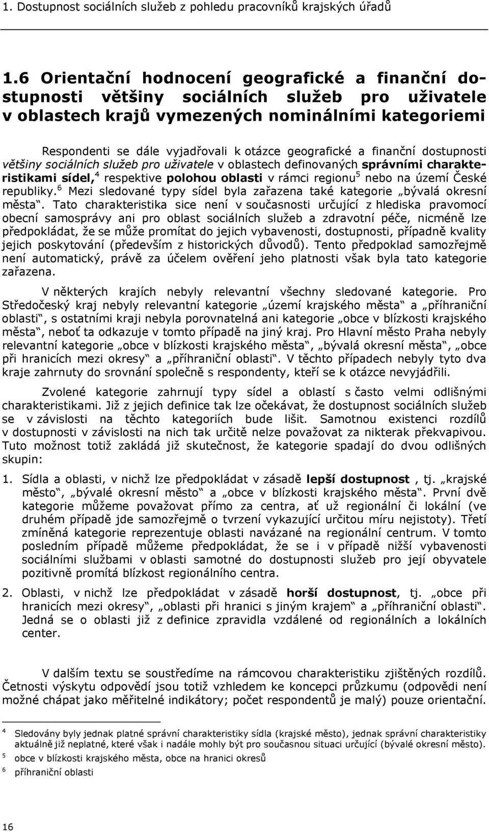 geografické a finanční dostupnosti většiny sociálních služeb pro uživatele v oblastech definovaných správními charakteristikami sídel, 4 respektive polohou oblasti v rámci regionu 5 nebo na území