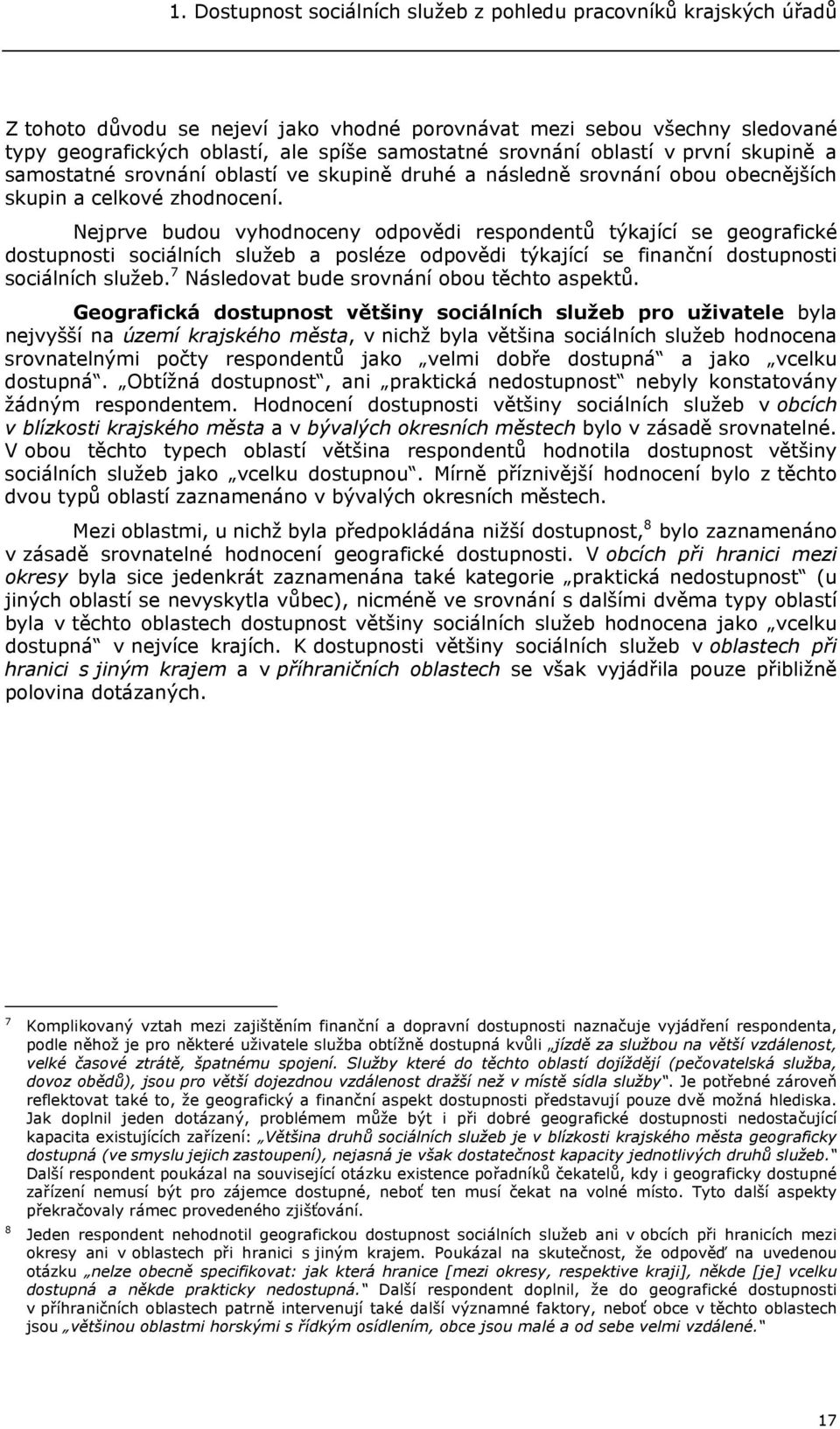 Nejprve budou vyhodnoceny odpovědi respondentů týkající se geografické dostupnosti sociálních služeb a posléze odpovědi týkající se finanční dostupnosti sociálních služeb.