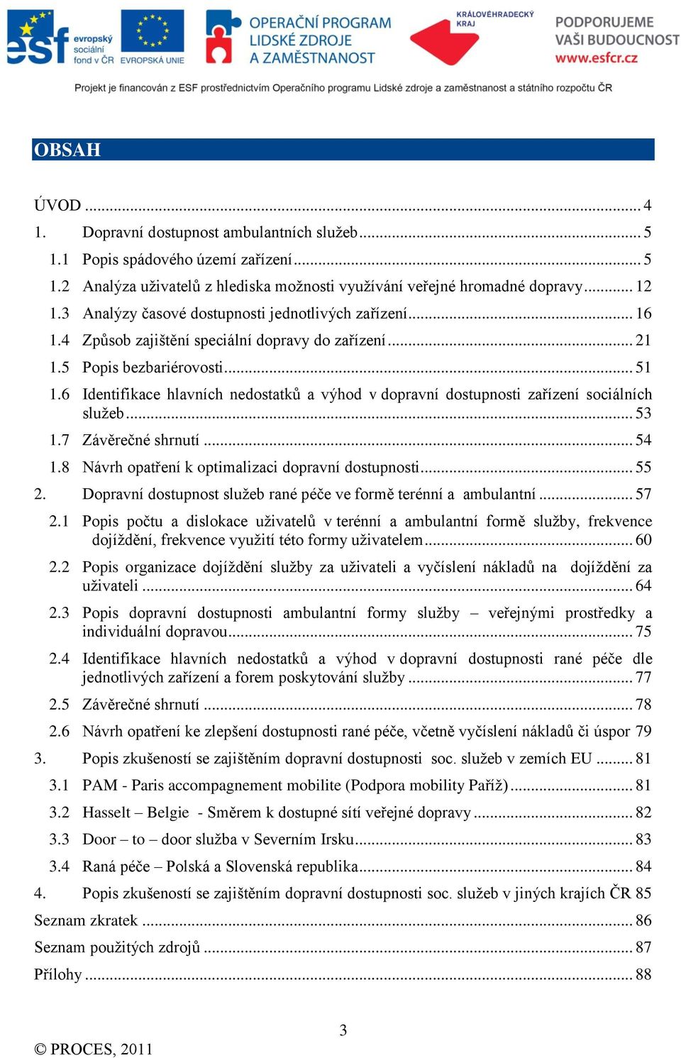 6 Identifikace hlavních nedostatků a výhod v dopravní dostupnosti zařízení sociálních sluţeb... 53 1.7 Závěrečné shrnutí... 54 1.8 Návrh opatření k optimalizaci dopravní dostupnosti... 55 2.