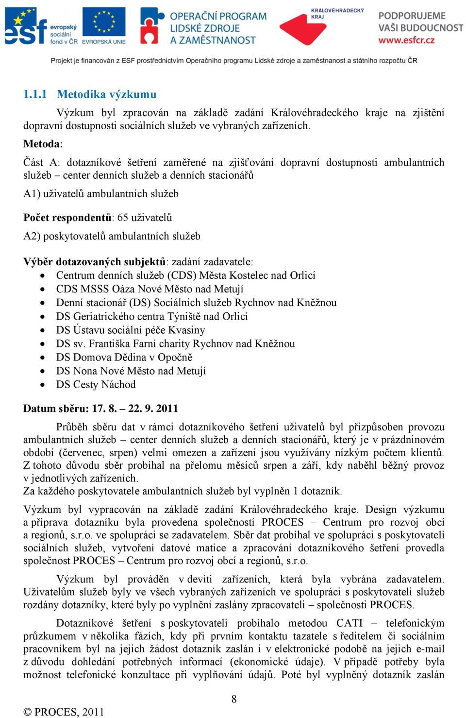 uţivatelů A2) poskytovatelů ambulantních sluţeb Výběr dotazovaných subjektů: zadání zadavatele: Centrum denních sluţeb (CDS) Města Kostelec nad Orlicí CDS MSSS Oáza Nové Město nad Metují Denní