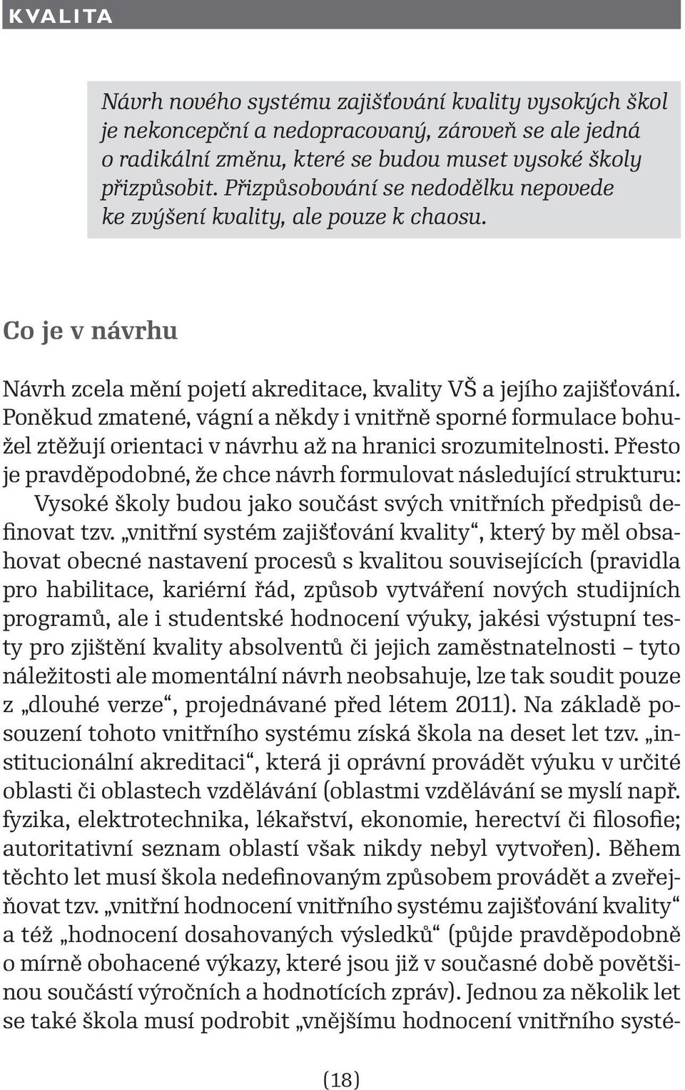 Poněkud zmatené, vágní a někdy i vnitřně sporné formulace bohužel ztěžují orientaci v návrhu až na hranici srozumitelnosti.