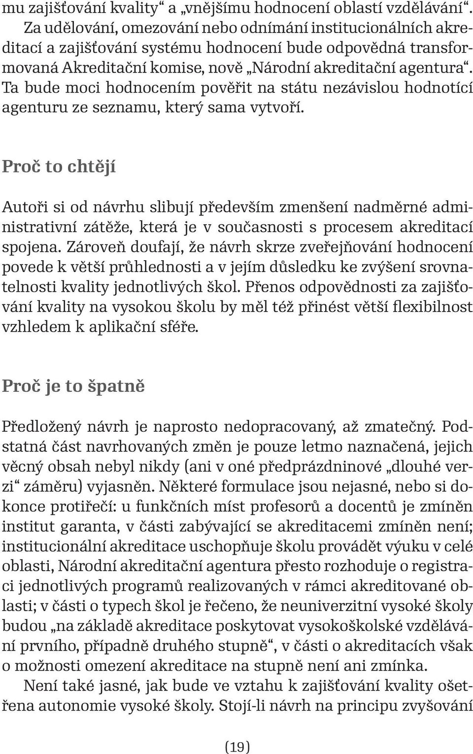 Ta bude moci hodnocením pověřit na státu nezávislou hodnotící agenturu ze seznamu, který sama vytvoří.