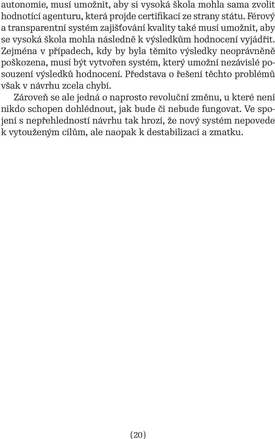 Zejména v případech, kdy by byla těmito výsledky neoprávněně poškozena, musí být vytvořen systém, který umožní nezávislé posouzení výsledků hodnocení.